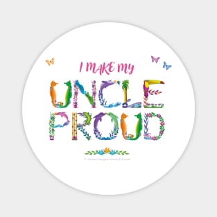 I Make My Uncle Proud - tropical wordart Magnet